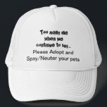 Pet Rescue Spay Neuter Adopt Trucker Hat<br><div class="desc">Spay Neuter and Adopt hat. Help spread the word about saving pets with this Too Many Die When We..Buy Please Adopt Spay/Neuter hat: Pet overpopulation is a serious problem throughout the world. Does it break your heart to see dogs, cats and other animals bred and sold in pet stores when...</div>