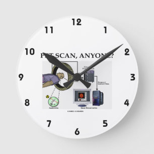 PET Scan, Anyone? (Positron Emission Tomography) Round Clock