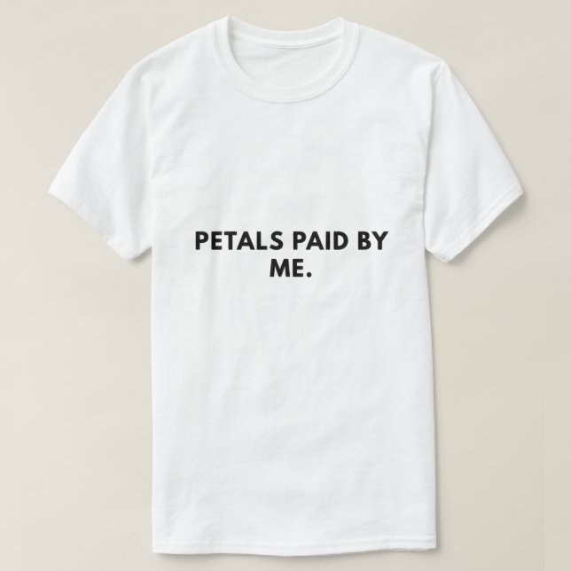 Petals paid by me. T-Shirt (Design Front)