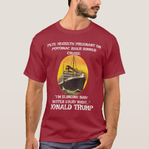 PETE HEGSETH PREGNANT BY TRUMP DINNER CRUISE T-Shirt