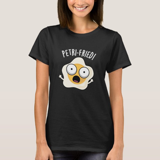 Petri-fried Funny Fried Egg Pun Dark BG T-Shirt (Front)
