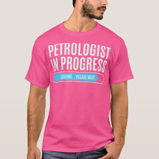 Petrologist In Progress Loading Please Wait T-Shirt