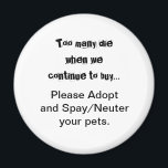 Pets Adopt Spay Neuter Quote Magnet<br><div class="desc">Pet overpopulation is a big problem throughout the world. Does it break your heart to see dogs, cats and other animals bred and sold in pet stores when there are so many pets in animal shelters that need homes? Does it break your heart to see unwanted puppies and kittens born...</div>