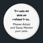 Pets Adopt Spay Neuter Quote Magnet<br><div class="desc">Pet overpopulation is a big problem throughout the world. Does it break your heart to see dogs, cats and other animals bred and sold in pet stores when there are so many pets in animal shelters that need homes? Does it break your heart to see unwanted puppies and kittens born...</div>