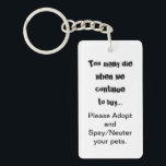 Pets Adopt Spay Neuter Saying Key Ring<br><div class="desc">Pet overpopulation is a serious problem throughout the world. Does it break your heart to see dogs, cats and other animals bred and sold in pet stores when there are so many pets in animal shelters that need homes? Does it break your heart to see unwanted puppies and kittens born...</div>