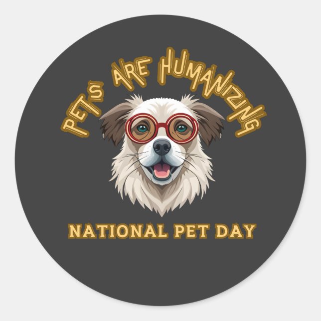 Pets Are Humanising, National Pet Day, Funny Pets Classic Round Sticker (Front)