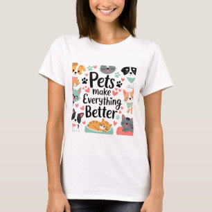 Pets make everything better  T-Shirt