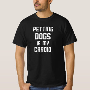 Petting dogs is my cardio T-Shirt