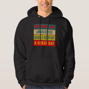 Petting My Labrador Retriever Makes A Good Day A G Hoodie