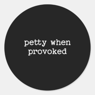 Petty When Provoked Sarcastic Quote Work Saying Sn Classic Round Sticker