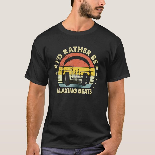 Ph I'd Rather Be Making Beats Beat Make Music Prod T-Shirt (Front)