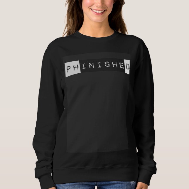Ph inisheD Finished  PHD Degree Doctorate Graduate Sweatshirt (Front)