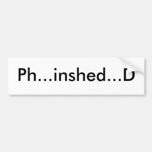 Ph...inshed...D Bumper Sticker