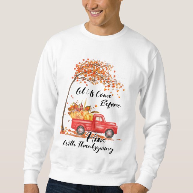 Ph Let Us Come Before Him with Thanksgiving Costum Sweatshirt (Front)