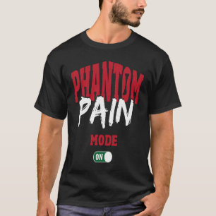 Phantom Pain Mode On Leg Prosthetic T-Shirt