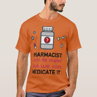 pharmacist canx27t fix stupid but we can medicate T-Shirt