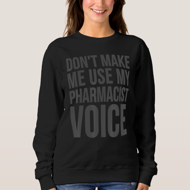 Pharmacist     Don't Make Me Use My Pharmacist Voi Sweatshirt (Front)