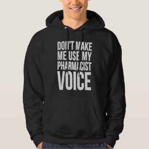 Pharmacist Dont Make Me Use My Pharmacist Voice Hoodie