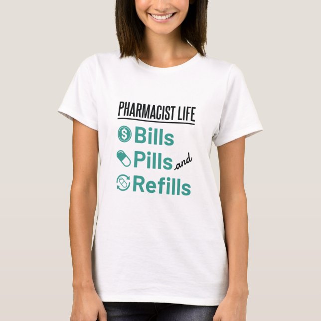 Pharmacist Life Bills Pills and Refills T-Shirt (Front)