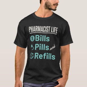 Pharmacist Life  Pharmacy Humour Pills Refills T-Shirt
