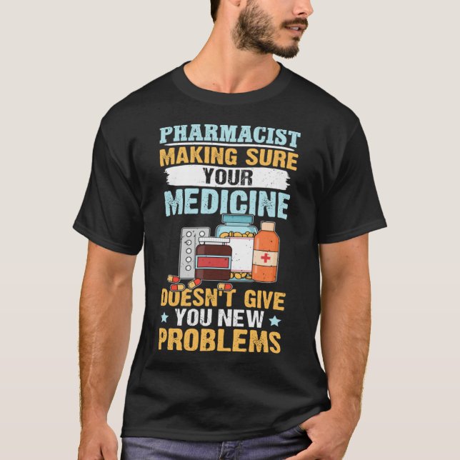 Pharmacist Making Sure Your Medicine T-Shirt (Front)