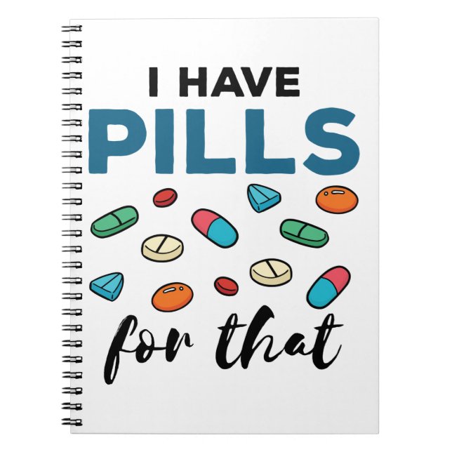 Pharmacist Pharmacy Tech I Have Pills for That Notebook (Front)