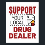 Pharmacist Support Your Local Drug Dealer Poster<br><div class="desc">Pharmacist design is funny pharmacy gift for pharmacists or pharmacy technicians. Pharmacy humor design with Rx graphic is great pharmacy school graduation gift</div>