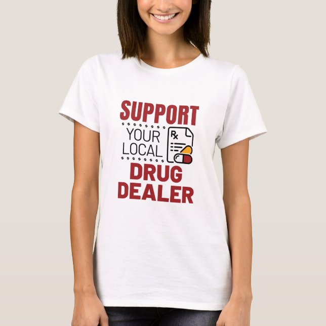 Pharmacist Support Your Local Drug Dealer T-Shirt (Front)
