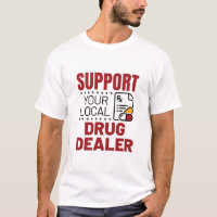 Pharmacist Support Your Local Drug Dealer