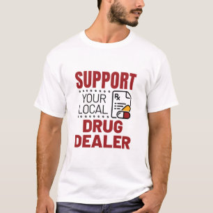 Pharmacist Support Your Local Drug Dealer T-Shirt