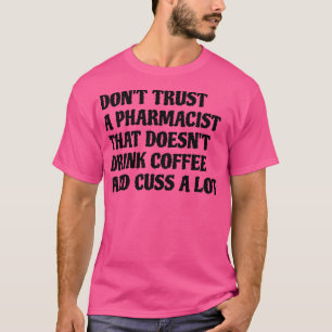 Pharmacist That Drink Coffee Cuss A Lot T-Shirt