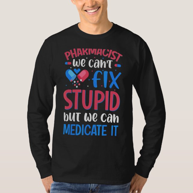 Pharmacist We Can't Fix Stupid Pharmacy Student 1 T-Shirt (Front)