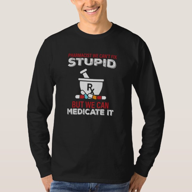 Pharmacist We Cant Fix Stupid Pharmacy Student 2 T-Shirt (Front)