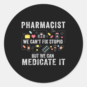 Pharmacist we can't fix stupid pharmacy student classic round sticker