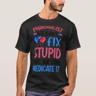 Pharmacist We Can't Fix Stupid Pharmacy Student T-Shirt