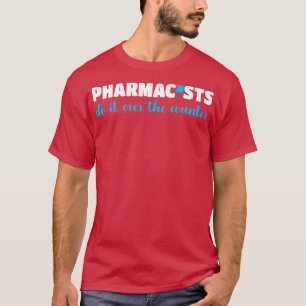 Pharmacists Do It Over The Counter Funny Pharmacis T-Shirt
