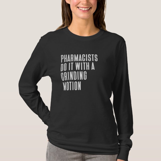 Pharmacists Do It With A Grinding Motion Funny Pha T-Shirt (Front)