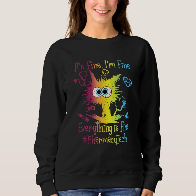 Pharmacy Ech Life Everything Is Fine Colorful Sweatshirt (Front)