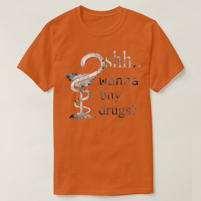 pharmacy joke shh wanna buy drugs T-Shirt (Design Front)