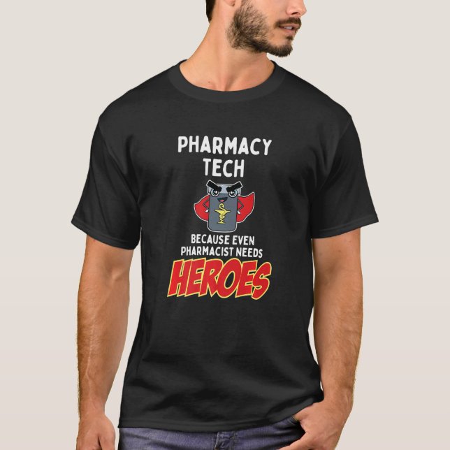 Pharmacy Tech Because Even Pharmacist Needs Heroes T-Shirt (Front)