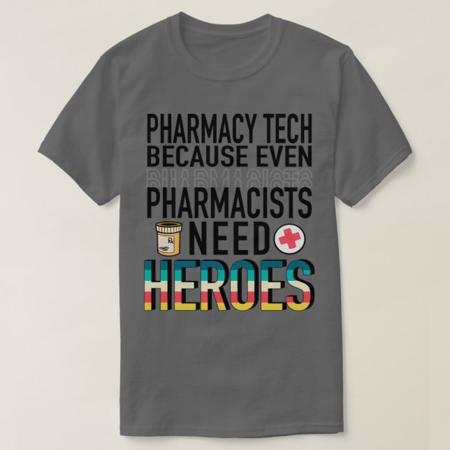 Pharmacy Tech Because even Pharmacists Need Heroes T-Shirt (Design Front)