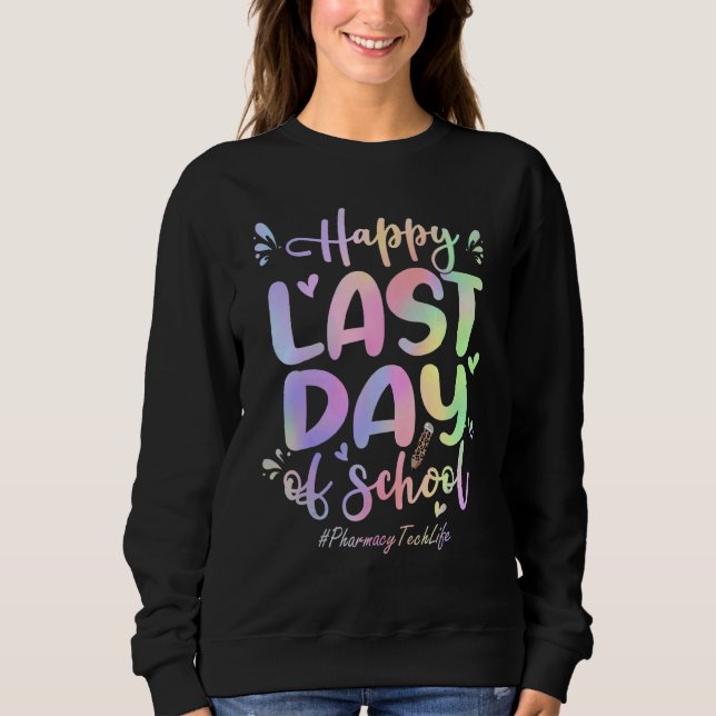 Pharmacy Tech Happy Last Day Of School  Tie Dye Sweatshirt (Front)