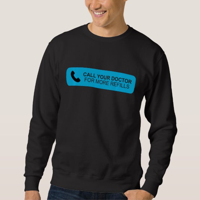 Pharmacy Tech Pharmacist Funny   Call Your Doctor  Sweatshirt (Front)