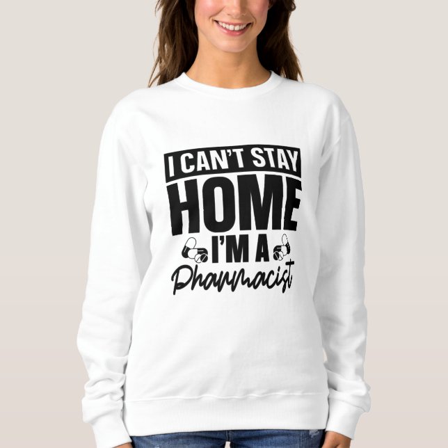 Pharmacy Technician I Can't Stay Home Pharmacist Sweatshirt (Front)