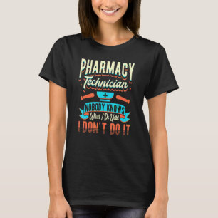 Pharmacy Technician Nobody Knows What I Do Pharmac T-Shirt