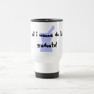 PharmD (Pharmacy Student) "Wanna Graduate" Travel Mug