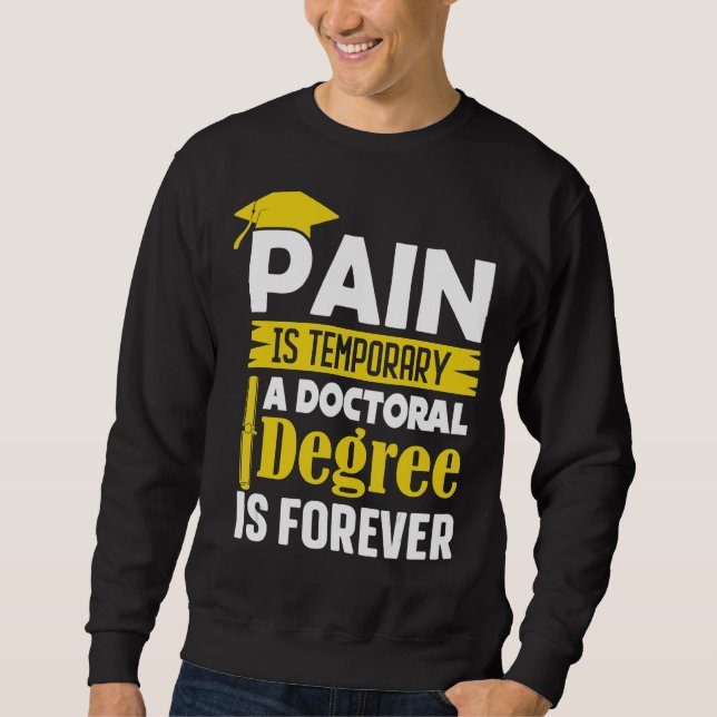 Phd Degree Pain Is Temporary A Doctoral Degree Is  Sweatshirt (Front)