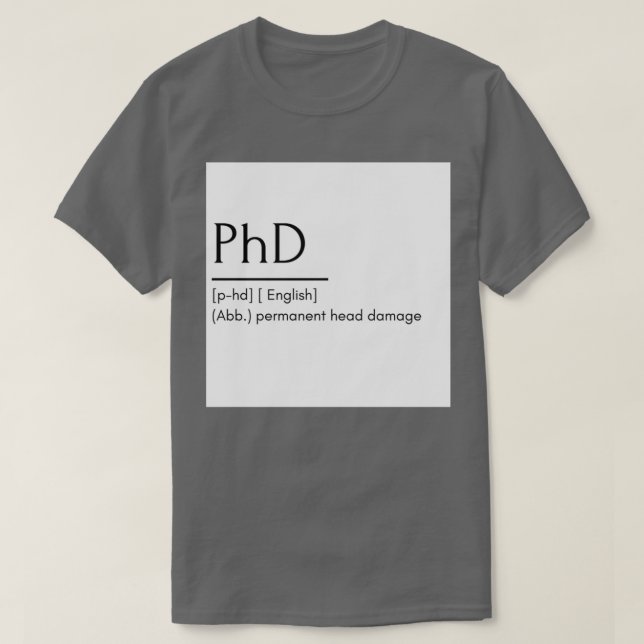 PhD funny word meaning T-Shirt (Design Front)