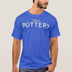 PhD in Pottery Graduation Hobby Birthday Celebrati T-Shirt