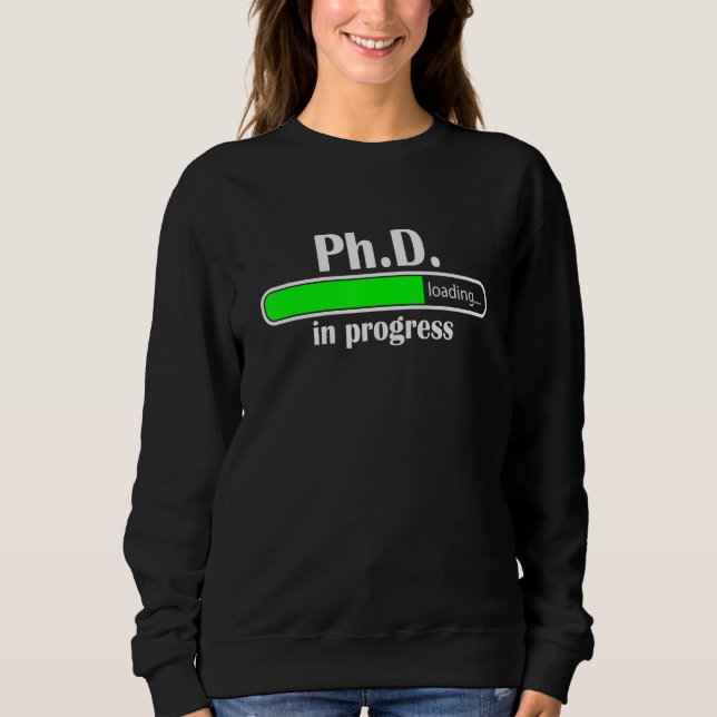 PhD In Progress Doctorate In Philosophy Funny PhD Sweatshirt (Front)